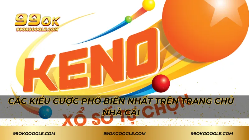 Keno – Đa Dạng Loại Hình Cá Cược Xổ Số Uy Tín 2 Các kiểu cược phổ biến nhất trên trang chủ nhà cái
