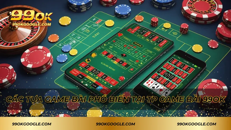 TP Game Bài – Khám Phá Sân Chơi Bài Đỉnh Cao 2 Các tựa game bài phổ biến tại TP Game bài 99ok