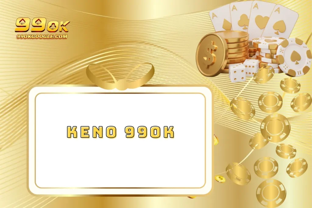 Keno – Đa Dạng Loại Hình Cá Cược Xổ Số Uy Tín 1 Keno 99ok – Đa Dạng Loại Hình Cá Cược Xổ Số Uy Tín